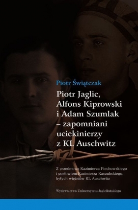 Piotr Jaglic Alfons Kiprowski i Adam Szumlak zapomniani uciekinierzy z KL Auschwitz - Świątczak Piotr<br />