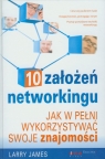 10 założeń networkingu Jak w pełni wykorzystywać swoje znajomości James Larry