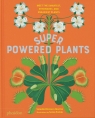 Superpowered Plants. Meet the Smartest, Strongest, and Sneakiest Plants Soledad Romero Marino