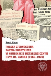 Polska Zjednoczona Partia Robotnicza w Kombinacie Metalurgicznym Huty im. Lenina (1956-1970) - Mazur Paweł