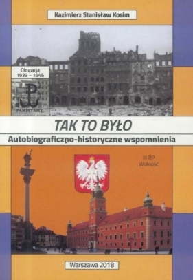Tak to było. Autobiograficzno-historyczne wspom. - Kazimierz Stanisław Kosim