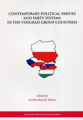 Contemporary Political Parties and Party Systems in the Visegrad Group Countries - Ewelina Kancik-Kołtun