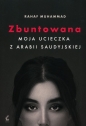 Zbuntowana. Moja ucieczka z Arabii Saudyjskiej - Rahaf Mohammed