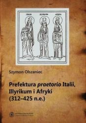 Prefektura praetorio Italii Illyrikum i Afryki 312-725 n.e. - Olszaniec Szymon<br />