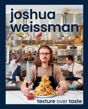 Joshua Weissman Texture Over Taste - Weissman Joshua