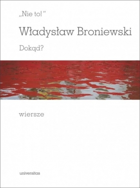 Nie to! Dokąd? Wiersze - Władysław Broniewski