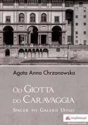 Od Giotta do Caravaggia Spacer po Galerii Uffizi - Chrzanowska Agata Anna