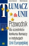 Tłumacz dla Unii. Przewodnik dla uczestników konkursu tłumaczy w instytucjach Kaduczak Joanna, Kaduczak Marek