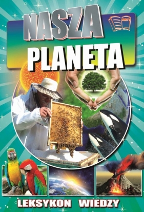 Leksykon wiedzy Nasza Planeta (Uszkodzona okładka) - Opracowanie zbiorowe