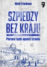 Szpiedzy bez kraju. Pierwsi tajni agenci Izraela Matti Friedman