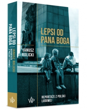 Lepsi od Pana Boga Reportaże z Polski Ludowej. - Janusz Rolicki