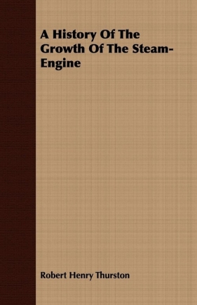 A History Of The Growth Of The Steam-Engine - Thurston Robert Henry