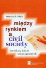 Miedzy rynkiem a civil society konteksty badań socjologicznych Wojciech Sitek