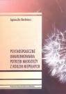 Psychospołeczne uwarunkowania potrzeb młodzieży z rodzin niepełnych Agnieszka Bochniarz