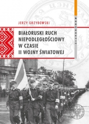 Białoruski ruch niepodległościowy w czasie II wojny światowej - Grzybowski Jerzy