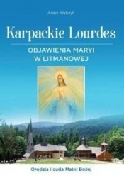 Karpackie Lourdes. Objawienia Maryi w Litmanowej - Adam Walczyk