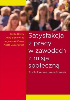 Satysfakcja z pracy w zawodach z misją społeczną - Bajcar Beata, Borkowska Anna, Czerw Agnieszka