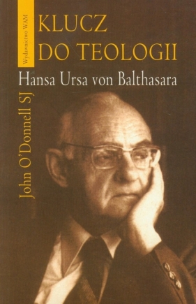 Klucz do teologii Hansa Ursa von Balthasara - Odonnell John