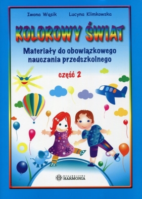 Kolorowy świat Materiały do obowiązkowego nauczania przedszkolnego Część 2 - Klimkowska Lucyna, Wąsik Iwona