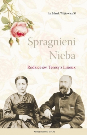 Spragnieni Nieba. Rodzice św. Teresy z Lisieux - Marek Wójtowicz SJ