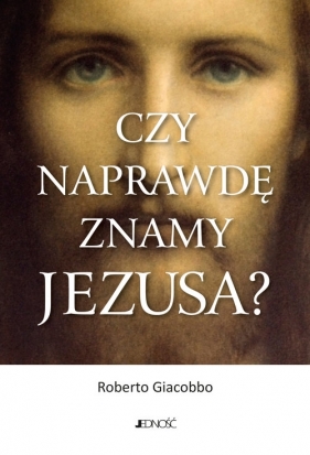 Czy naprawdę znamy Jezusa? - Giacobbo Roberto