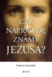 Czy naprawdę znamy Jezusa? - Giacobbo Roberto