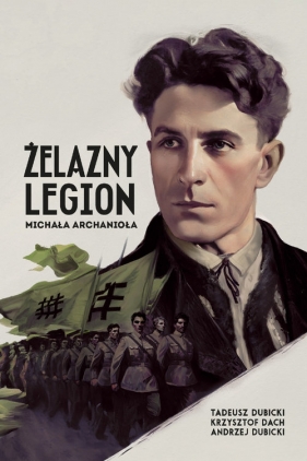 Żelazny Legion Michała Archanioła - Tadeusz Dubicki, Krzysztof Dach, Andrzej Dubicki