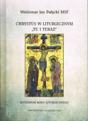 Chrystus w liturgicznym "tu i teraz". Misterium rokuliturgicznego - Pałęcki Waldemar
