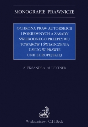 Ochrona praw autorskich i pokrewnych Spis treści Wprowadzenie Fragment książki Ochrona praw autorskich i pokrewnych a zasady swobodnego przepływu towarów i świadczen - Auleytner Aleksandra<br />