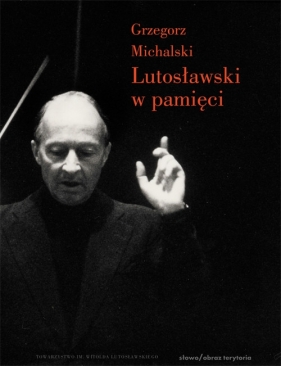 Witold Lutosławski w pamięci - Michalski Grzegorz
