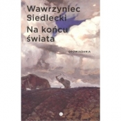 Na końcu świata Opowiadania - Wawrzyniec Siedlecki