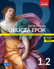 Oblicza epok. Nowa edycja. Język polski. Podręcznik. Klasa 1. Część 2. Zakres podstawowy i rozszerzony - Opracowanie zbiorowe