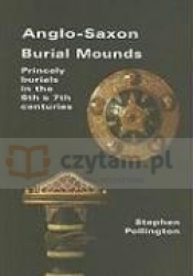 Anglo-Saxon Burial Mounds: Princely Burials in the 6th & 7th Centuries - Stephen Pollington