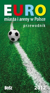 Euro Miasta i areny w Polsce Przewodnik - Tomasz Ławecki, Kazimierz Kunicki, Liliana Olchowik-Adamowska