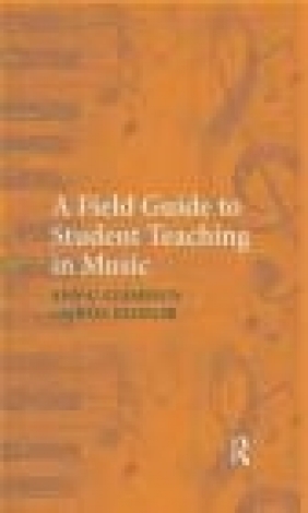 A Field Guide to Student Teaching in Music Rita Klinger, Ann Clements