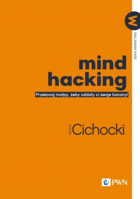 Mind hacking. Przekonaj małpy, żeby oddały ci swoje banany! - Marcin Cichocki