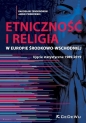 Etniczność i religia w Europie Środkowo-Wschodniej. Ujęcie statystyczne 1989-2019 - Radosław Zenderowski, Jakub Pieńkowski