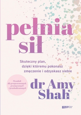 Pełnia sił. Skuteczny plan na pokonanie zmęczenia i odzyskanie siebie (Uszkodzenia stron) - Amy Shah