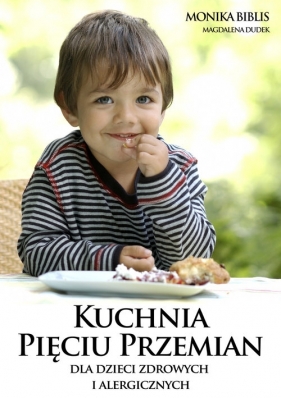 Kuchnia Pięciu Przemian dla dzieci zdrowych i alergicznych - Biblis Monika, Dudek  Magdalena