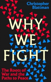 Why We Fight - Blattman Christopher