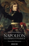 Napoleon na ziemiach polskich Przewodnik historyczny Hermanowicz Jakub