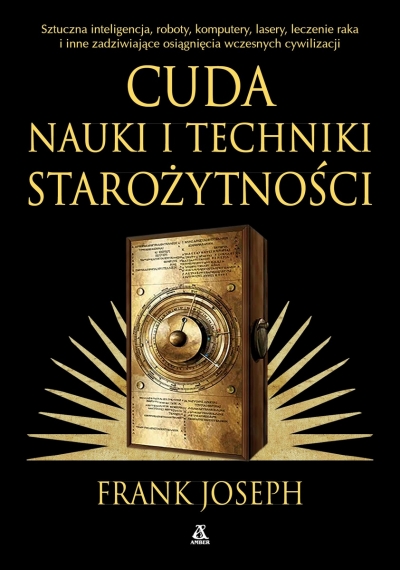 Cuda nauki i techniki starożytności. Sztuczna inteligencja, roboty, komputery, lasery, leczenie raka i inne osiągnięcia wczesnych cywilizacji