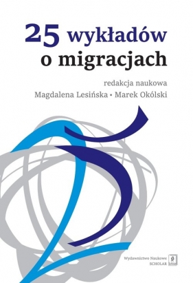 25 wykładów o migracjach - Lesińska Magdalena, Okólski Marek (red. nauk.)