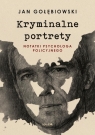 Kryminalne portrety Notatki psychologa policyjnego Jan Gołębiowski