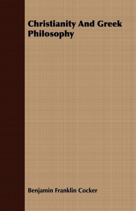 Christianity And Greek Philosophy - Cocker Benjamin Franklin