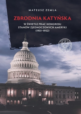 Zbrodnia katyńska w świetle prac Kongresu Stanów Zjednoczonych Ameryki (1951-1952) - Zemla Mateusz