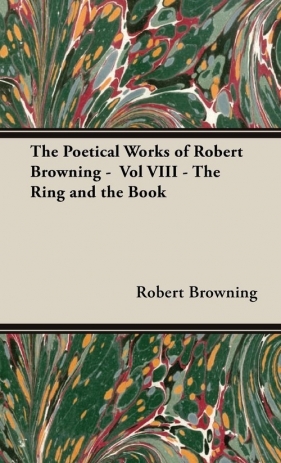 The Poetical Works of Robert Browning - Vol VIII - The Ring and the Book - Browning Robert