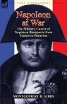 Napoleon at War the Military Career of Napoleon Bonaparte from Toulon to Gibbs Montgomery B.