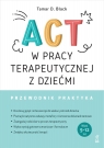 ACT w pracy terapeutycznej z dziećmi Tamar D. Black