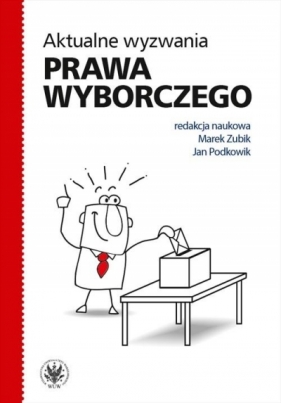 Aktualne wyzwania prawa wyborczego - Marek Zubik, Jan Podkowik